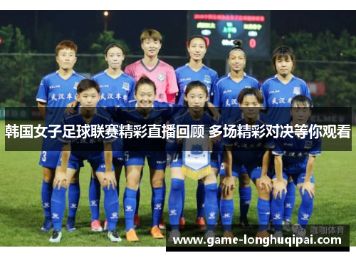 韩国女子足球联赛精彩直播回顾 多场精彩对决等你观看